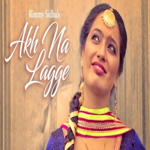 Akh Na Lagge Rimmy Sidhu mp3 song free download, Akh Na Lagge Rimmy Sidhu full album