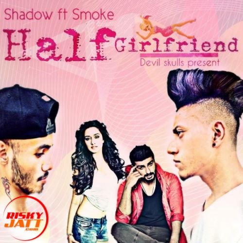 Half girlfriend Shadow Ft Smoke mp3 song free download, Half girlfriend Shadow Ft Smoke full album