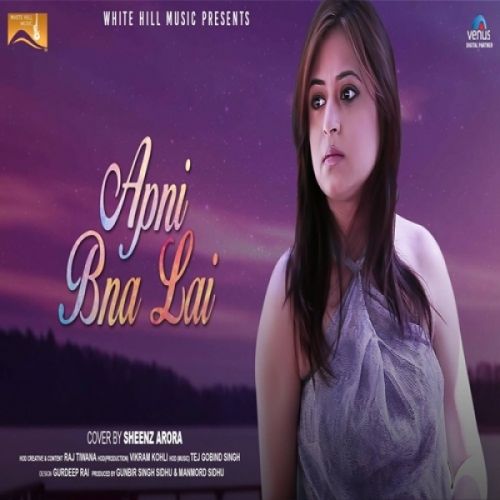 Apni Bna Lai (Cover Song) Sheenz Arora mp3 song free download, Apni Bna Lai (Cover Song) Sheenz Arora full album