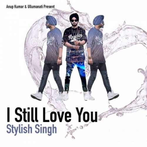 I Still Love You Stylish Singh mp3 song free download, I Still Love You Stylish Singh full album