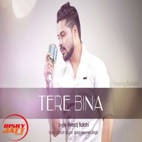 Tere Bina Neeraj Bakshi mp3 song free download, Tere Bina Neeraj Bakshi full album