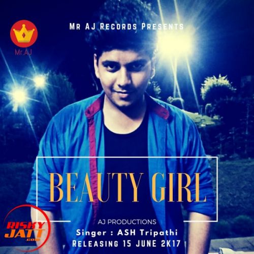 Beauty Girl Ft. Mr Aj ASH Tripathi mp3 song free download, Beauty Girl Ft. Mr Aj ASH Tripathi full album