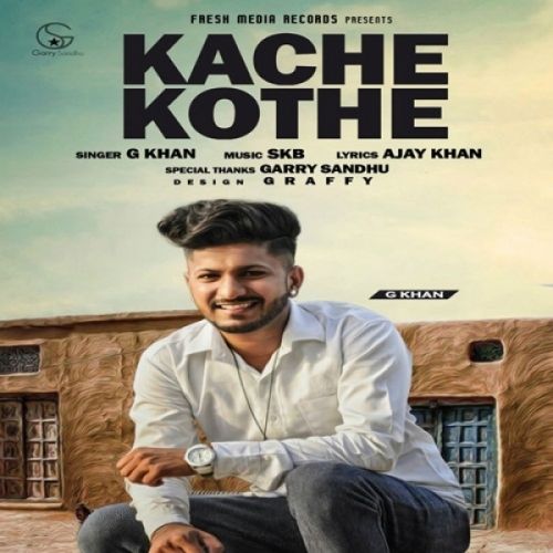 Kache Kothe G Khan mp3 song free download, Kache Kothe G Khan full album