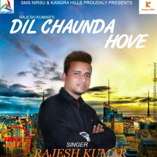 Dil  Chaunda Hove Rajesh Kumar mp3 song free download, Dil  Chaunda Hove Rajesh Kumar full album