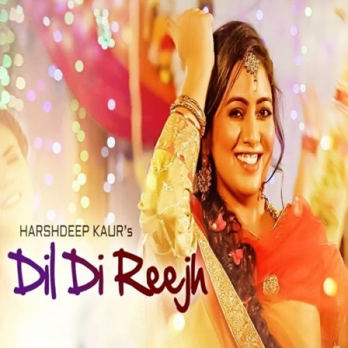 Dil Di Reejh Harshdeep Kaur mp3 song free download, Dil Di Reejh Harshdeep Kaur full album