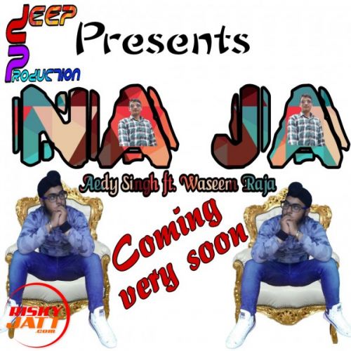 Na Ja_aedy Singh_ft. Waseem Raja Aedy Singh,  Ft. Waseem Raja mp3 song free download, Na Ja_aedy Singh_ft. Waseem Raja Aedy Singh,  Ft. Waseem Raja full album