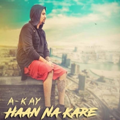 Haan Na Kare A-Kay mp3 song free download, Haan Na Kare A-Kay full album