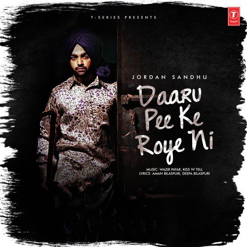 Daaru Pee Ke Roye Ni Jordan Sandhu mp3 song free download, Daaru Pee Ke Roye Ni Jordan Sandhu full album