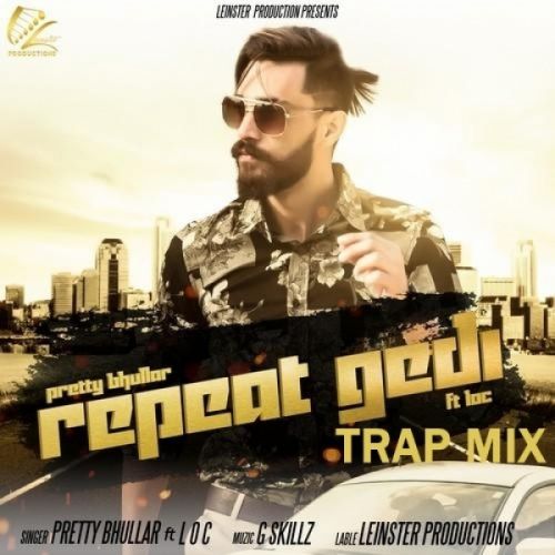 Repeat Gedi TrapMix Pretty Bhullar, LOC mp3 song free download, Repeat Gedi TrapMix Pretty Bhullar, LOC full album