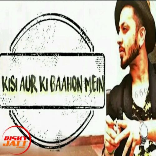 Kisi Aur Ki Baahon Mein A Bazz mp3 song free download, Kisi Aur Ki Baahon Mein A Bazz full album