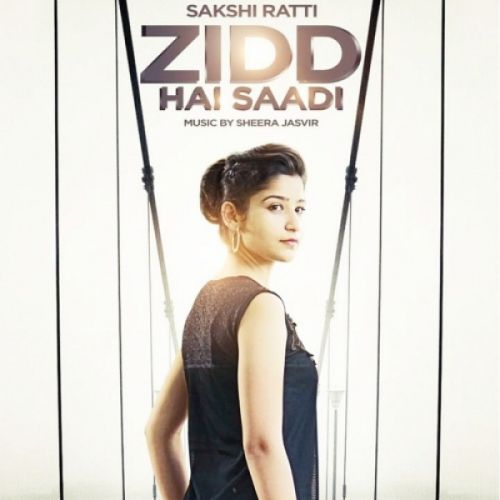 Zidd Hai Saadi Sakshi Ratti mp3 song free download, Zidd Hai Saadi Sakshi Ratti full album