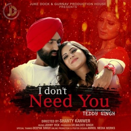 I Dont Need You Teddy Singh mp3 song free download, I Dont Need You Teddy Singh full album