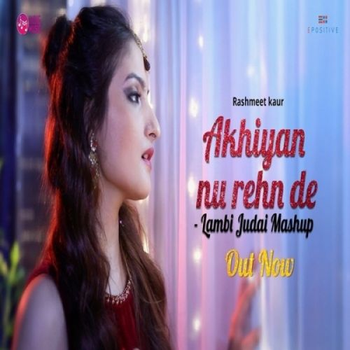 Akhiyan Nu Rehn De Lambi Judai Mashup Rashmeet Kaur mp3 song free download, Akhiyan Nu Rehn De Lambi Judai Mashup Rashmeet Kaur full album