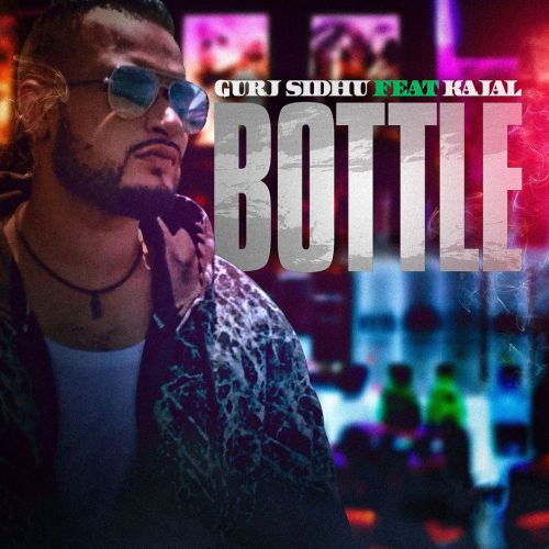 Bottle Kajal, Gurj Sidhu mp3 song free download, Bottle Kajal, Gurj Sidhu full album