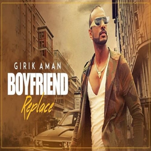 Boyfriend Replace Girik Aman mp3 song free download, Boyfriend Replace Girik Aman full album