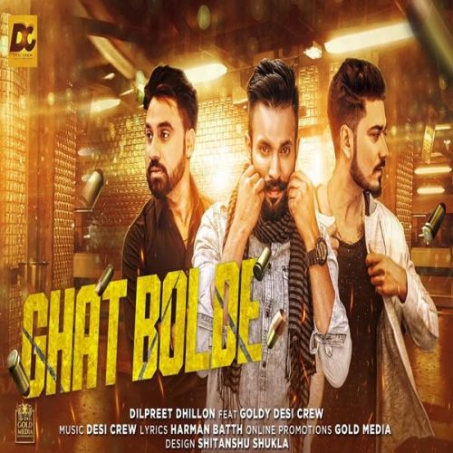 Ghat Bolde Dilpreet Dhillon, Goldy Desi Crew mp3 song free download, Ghat Bolde Dilpreet Dhillon, Goldy Desi Crew full album