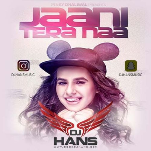 Jaani Tera Naa Remix Dj Hans, Sunanda Sharma mp3 song free download, Jaani Tera Naa Remix Dj Hans, Sunanda Sharma full album