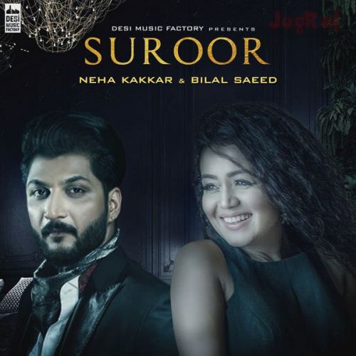 Suroor Neha Kakkar, Bilal Saeed mp3 song free download, Suroor Neha Kakkar, Bilal Saeed full album