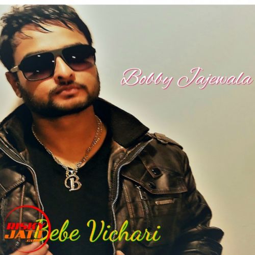 Bebe Vichari Bobby Jajewala mp3 song free download, Bebe Vichari Bobby Jajewala full album