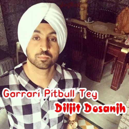 Garrari Pitbull Tey Diljit Dosanjh mp3 song free download, Garrari Pitbull Tey Diljit Dosanjh full album