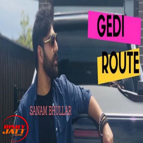 Gedi Route Sanam Bhullar mp3 song free download, Gedi Route Sanam Bhullar full album