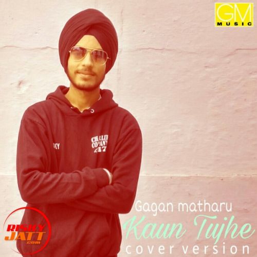 Kaun tujhe cover song Gagan Matharoo mp3 song free download, Kaun tujhe cover song Gagan Matharoo full album