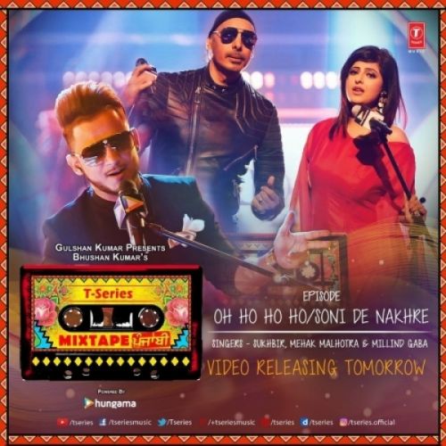 Oh Ho Ho,Soni De Nakhre Mehak Malhotra, Millind Gaba, Sukhbir mp3 song free download, Oh Ho Ho,Soni De Nakhre Mehak Malhotra, Millind Gaba, Sukhbir full album