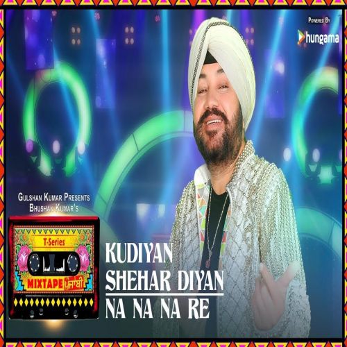Kudiyaan Shehar Diyaan-Na Na Na Re Daler Mehndi mp3 song free download, Kudiyaan Shehar Diyaan-Na Na Na Re Daler Mehndi full album