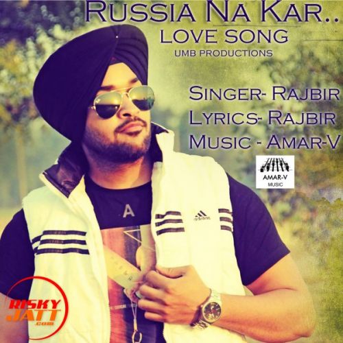 Russia Na Kar Rajbir Singh mp3 song free download, Russia Na Kar Rajbir Singh full album