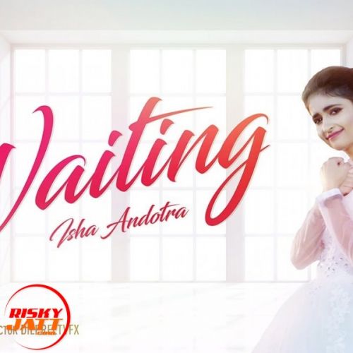 Waiting Isha Andotra mp3 song free download, Waiting Isha Andotra full album