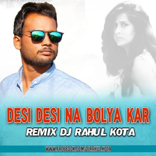 Desi Desi Na Boliya Kar Chori Re DjRahulKota mp3 song free download, Desi Desi Na Boliya Kar Chori Re Remix DjRahulKota full album