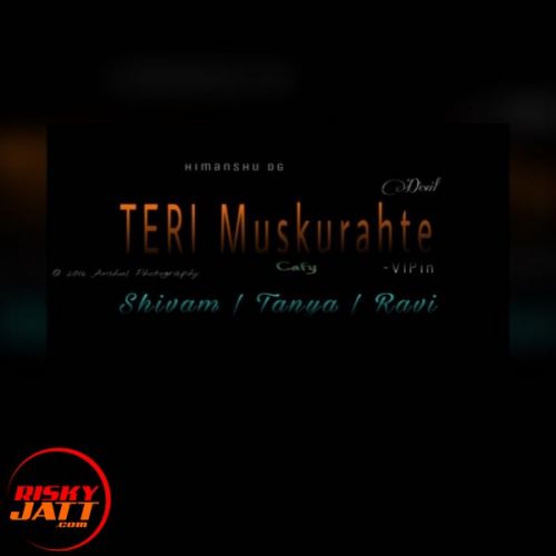 Teri Muskuraahtien Shivam Singla, Tanya, Rapper Ravi mp3 song free download, Teri Muskuraahtien Shivam Singla, Tanya, Rapper Ravi full album