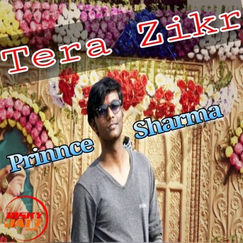 Tera Zikr - Cover Prinnce Sharma mp3 song free download, Tera Zikr - Cover Prinnce Sharma full album