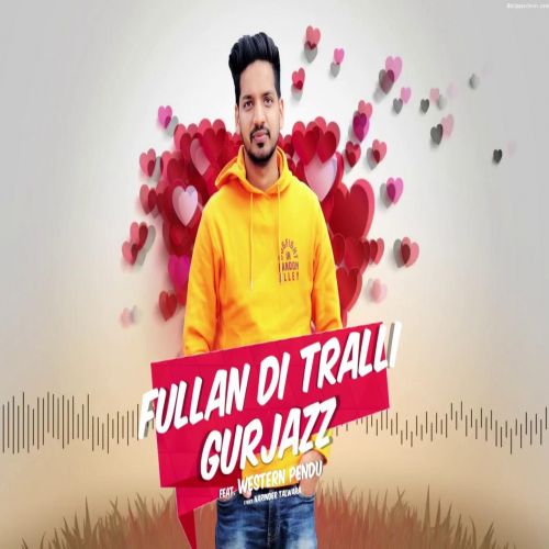 Fullan Di Tralli GurJazz mp3 song free download, Fullan Di Tralli GurJazz full album