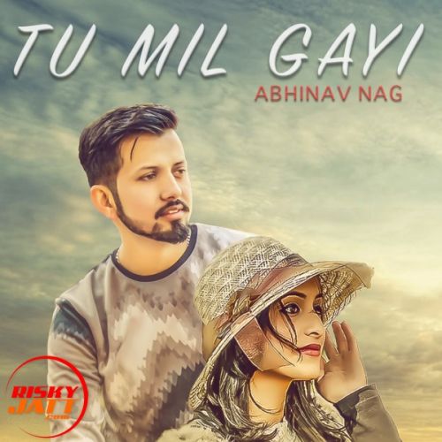 Tu Mil Gayi Abhinav Nag mp3 song free download, Tu Mil Gayi Abhinav Nag full album