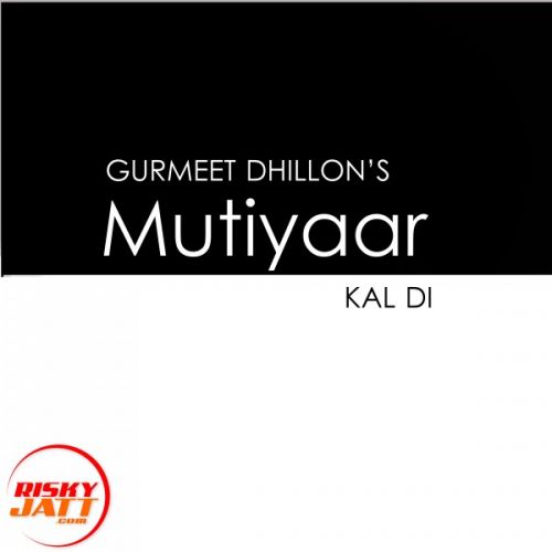 Mutiyaar Kal Di Gurmeet Dhillon mp3 song free download, Mutiyaar Kal Di Gurmeet Dhillon full album