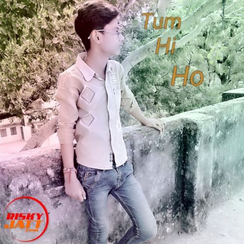 Tum Hi Ho Gaurav Singh Anshu mp3 song free download, Tum Hi Ho Gaurav Singh Anshu full album