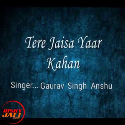 Tere jaisa yaar kahan Gaurav Singh Anshu mp3 song free download, Tere jaisa yaar kahan Gaurav Singh Anshu full album