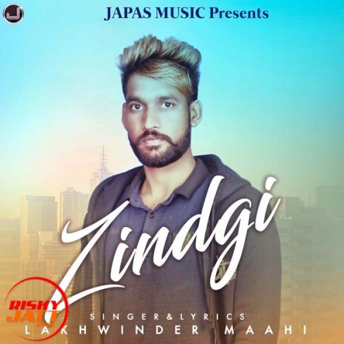 Zindagi Lakhwinder Maahi mp3 song free download, Zindagi Lakhwinder Maahi full album