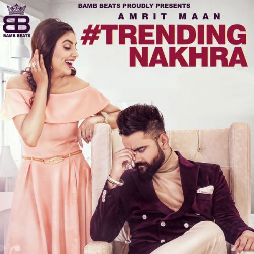 Trending Nakhra Amrit Maan mp3 song free download, Trending Nakhra Amrit Maan full album