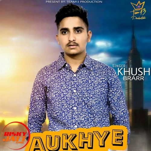 Aukhye yaar chadne Khush Brarr mp3 song free download, Aukhye yaar chadne Khush Brarr full album