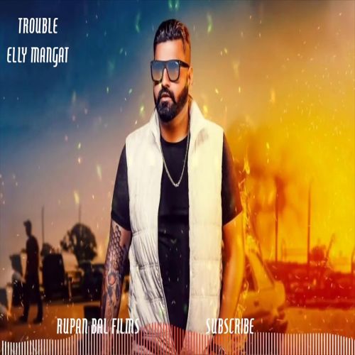 Trouble Elly Mangat mp3 song free download, Trouble Elly Mangat full album