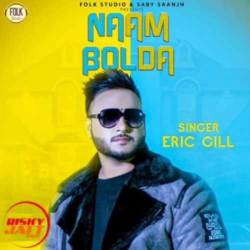 Naam Bolda Eric Gill mp3 song free download, Naam Bolda Eric Gill full album