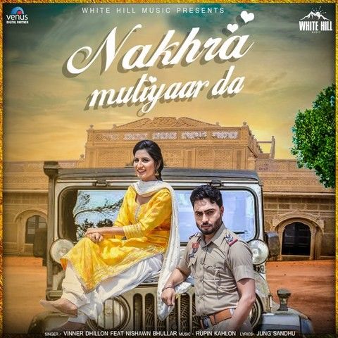 Nakhra Mutiyaar Da Nishawn Bhullar, Vinner Dhillon mp3 song free download, Nakhra Mutiyaar Da Nishawn Bhullar, Vinner Dhillon full album