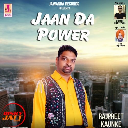 Jaan Da Power Rajpreet Kaunke mp3 song free download, Jaan Da Power Rajpreet Kaunke full album