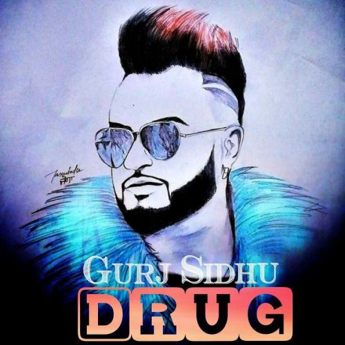 Drug Gurj Sidhu mp3 song free download, Drug Gurj Sidhu full album