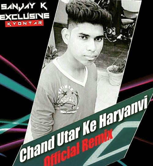 Chand Utar Ke Sanjay K Exclusive Kyontar mp3 song free download, Chand Utar Ke Sanjay K Exclusive Kyontar full album