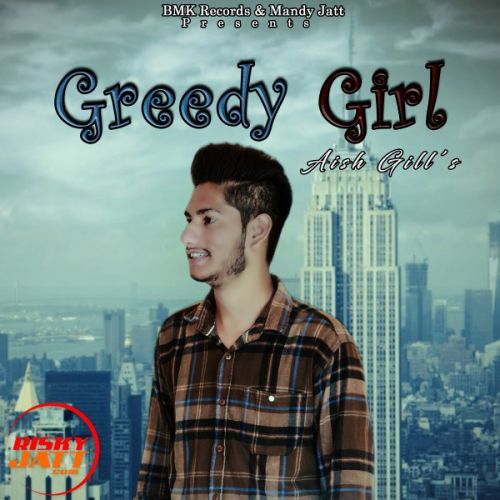 Greedy girl Aish GiLL mp3 song free download, Greedy girl Aish GiLL full album