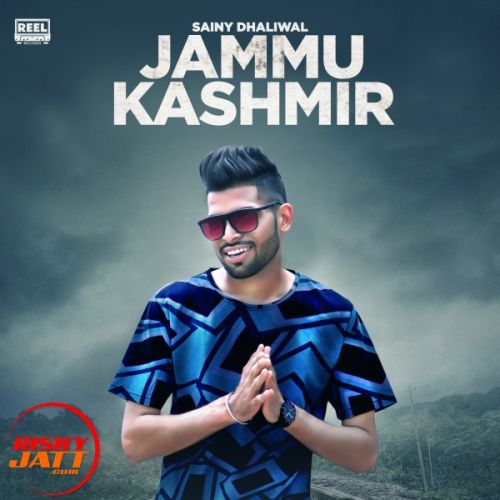 Jammu Kashmeer Sainy Dhaliwal mp3 song free download, Jammu Kashmeer Sainy Dhaliwal full album