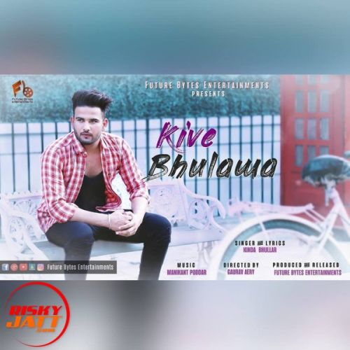 Kive Bhulawa Kinda Bhullar, Gaurav Aery mp3 song free download, Kive Bhulawa Kinda Bhullar, Gaurav Aery full album